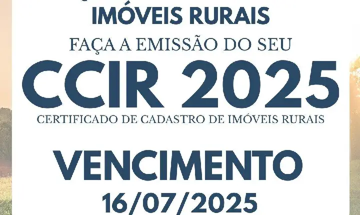 PRODUTORES RURAIS DEVEM EMITIR O CCIR 2025 ATÉ 16 DE JULHO