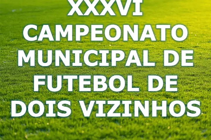 VEM AÍ O 36º CAMPEONATO MUNICIPAL DE FUTEBOL DE CAMPO DE DOIS VIZINHOS